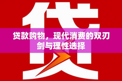 丰县贷款购物，现代消费的双刃剑与理性选择