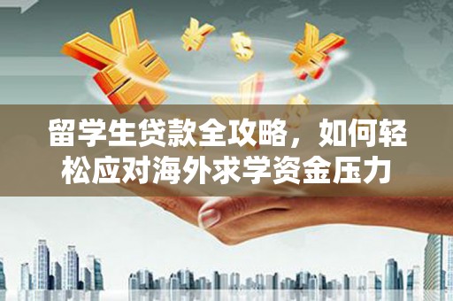 丰县留学生贷款全攻略，如何轻松应对海外求学资金压力
