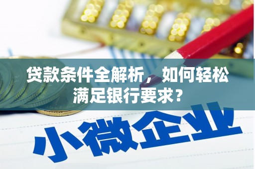 丰县贷款条件全解析，如何轻松满足银行要求？