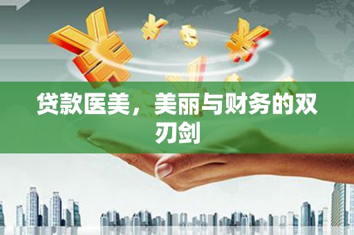 丰县贷款医美，美丽与财务的双刃剑