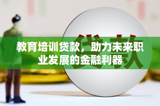 丰县教育培训贷款，助力未来职业发展的金融利器