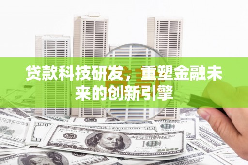 丰县贷款科技研发，重塑金融未来的创新引擎