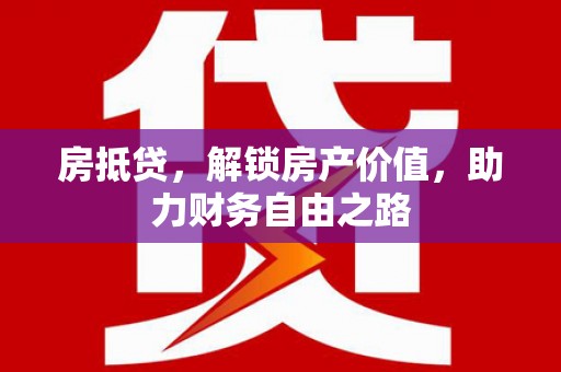 丰县房抵贷，解锁房产价值，助力财务自由之路