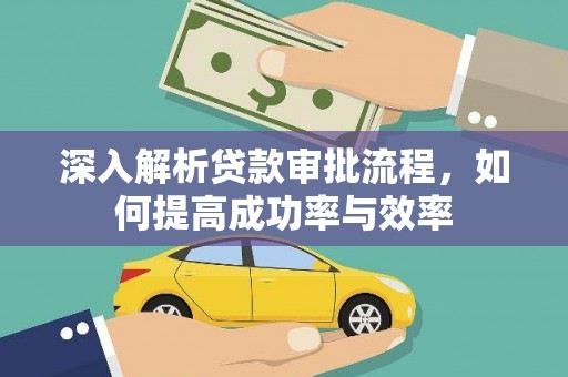 丰县深入解析贷款审批流程，如何提高成功率与效率