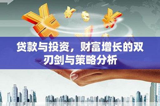 丰县贷款与投资，财富增长的双刃剑与策略分析