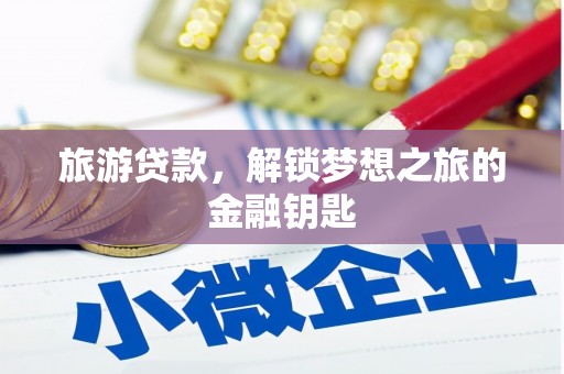 丰县旅游贷款，解锁梦想之旅的金融钥匙