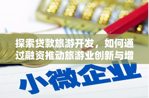 丰县探索贷款旅游开发，如何通过融资推动旅游业创新与增长