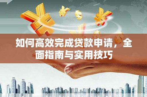 丰县如何高效完成贷款申请，全面指南与实用技巧