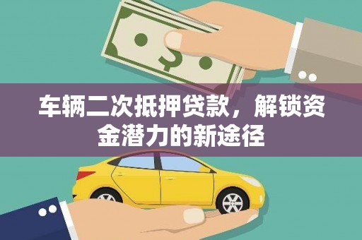 丰县车辆二次抵押贷款，解锁资金潜力的新途径