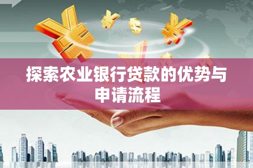 丰县探索农业银行贷款的优势与申请流程
