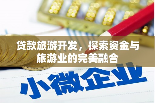 丰县贷款旅游开发，探索资金与旅游业的完美融合