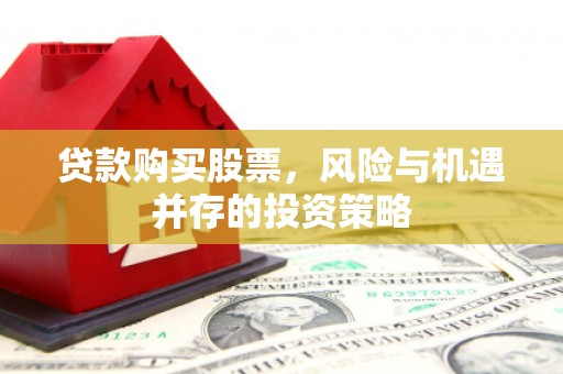 丰县贷款购买股票，风险与机遇并存的投资策略