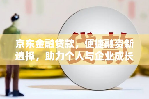 丰县京东金融贷款，便捷融资新选择，助力个人与企业成长