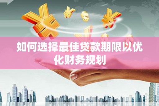 丰县如何选择最佳贷款期限以优化财务规划