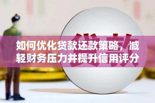 丰县如何优化贷款还款策略，减轻财务压力并提升信用评分
