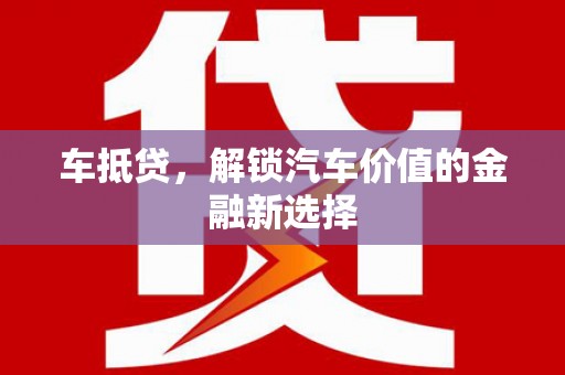 丰县车抵贷，解锁汽车价值的金融新选择