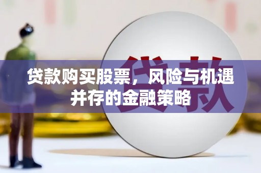 丰县贷款购买股票，风险与机遇并存的金融策略