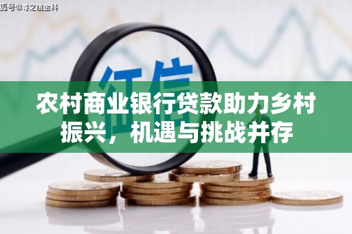丰县农村商业银行贷款助力乡村振兴，机遇与挑战并存