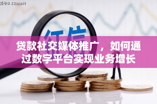 丰县贷款社交媒体推广，如何通过数字平台实现业务增长