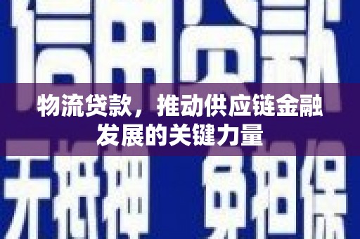 丰县物流贷款，推动供应链金融发展的关键力量