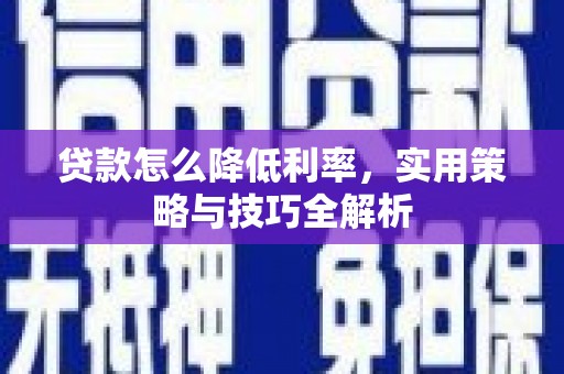 丰县贷款怎么降低利率，实用策略与技巧全解析