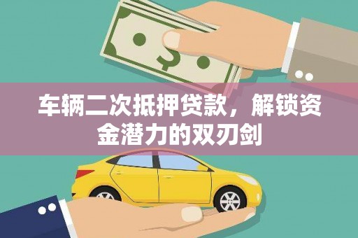 丰县车辆二次抵押贷款，解锁资金潜力的双刃剑