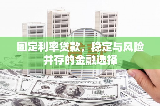 丰县固定利率贷款，稳定与风险并存的金融选择