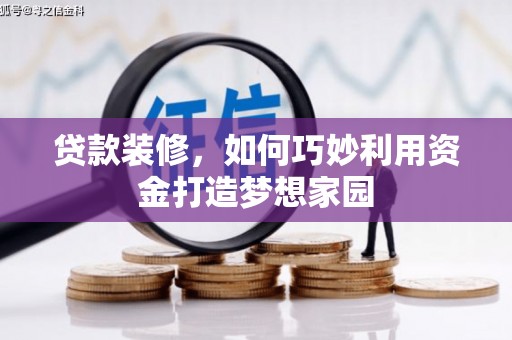 丰县贷款装修，如何巧妙利用资金打造梦想家园