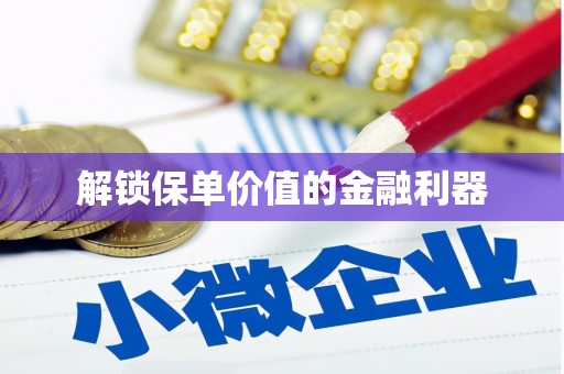 丰县解锁保单价值的金融利器