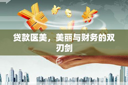 丰县贷款医美，美丽与财务的双刃剑