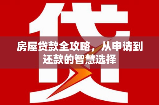 丰县房屋贷款全攻略，从申请到还款的智慧选择