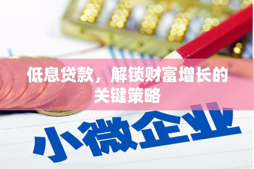 丰县低息贷款，解锁财富增长的关键策略
