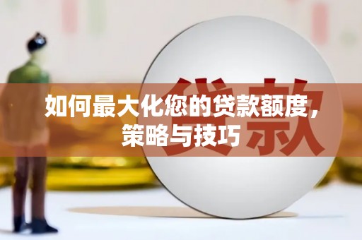 丰县如何最大化您的贷款额度，策略与技巧