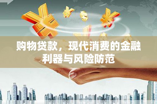 丰县购物贷款，现代消费的金融利器与风险防范