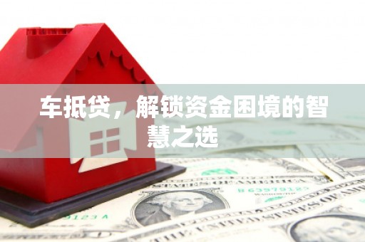 丰县车抵贷，解锁资金困境的智慧之选