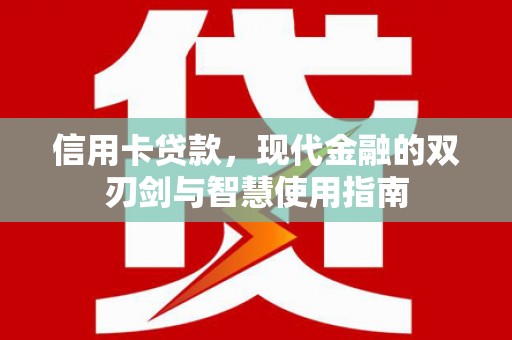 丰县信用卡贷款，现代金融的双刃剑与智慧使用指南