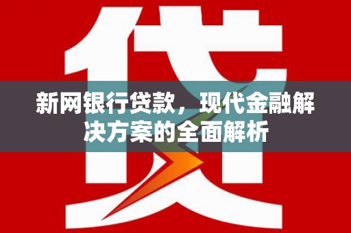 丰县新网银行贷款，现代金融解决方案的全面解析