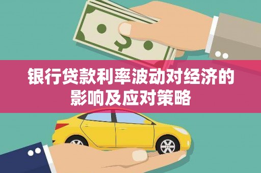 丰县银行贷款利率波动对经济的影响及应对策略