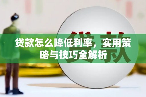 丰县贷款怎么降低利率，实用策略与技巧全解析