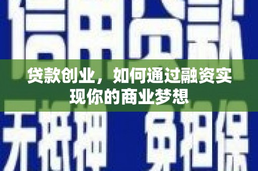丰县贷款创业，如何通过融资实现你的商业梦想