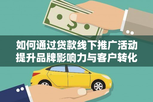丰县如何通过贷款线下推广活动提升品牌影响力与客户转化率