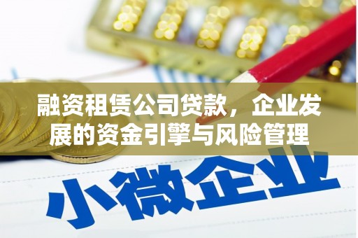 丰县融资租赁公司贷款，企业发展的资金引擎与风险管理