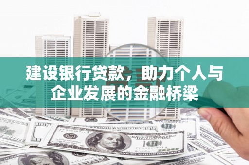 丰县建设银行贷款，助力个人与企业发展的金融桥梁