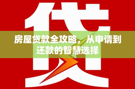 丰县房屋贷款全攻略，从申请到还款的智慧选择