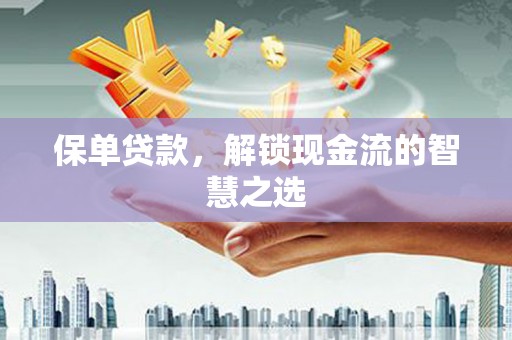 丰县保单贷款，解锁现金流的智慧之选