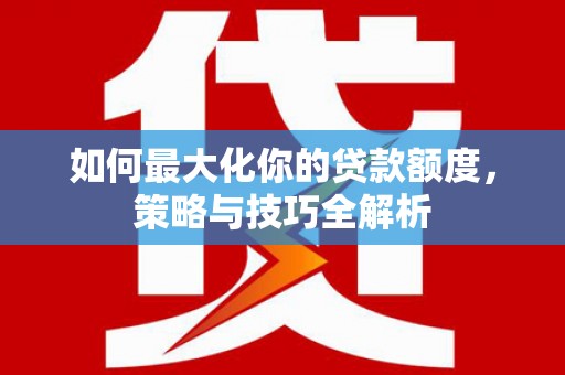 丰县如何最大化你的贷款额度，策略与技巧全解析