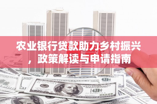 丰县农业银行贷款助力乡村振兴，政策解读与申请指南