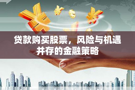 丰县贷款购买股票，风险与机遇并存的金融策略