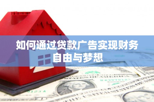 丰县如何通过贷款广告实现财务自由与梦想