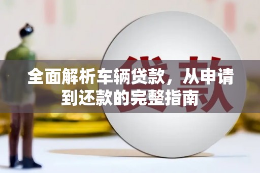 丰县全面解析车辆贷款，从申请到还款的完整指南